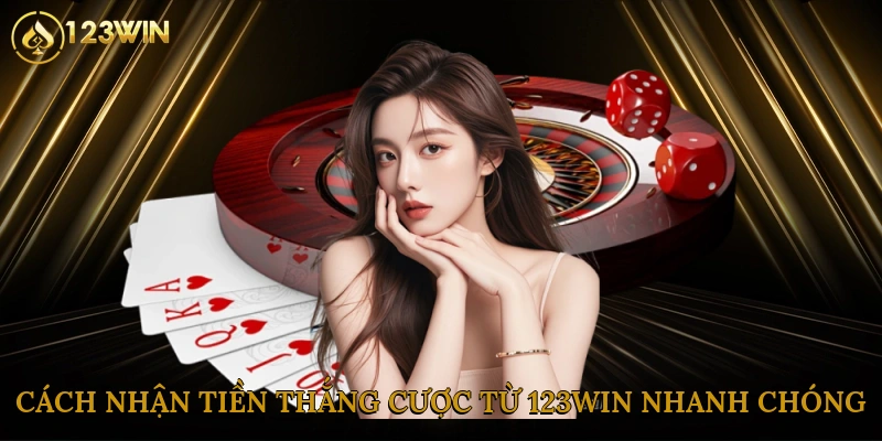 Cách nhận tiền thắng cược từ 123win nhanh chóng