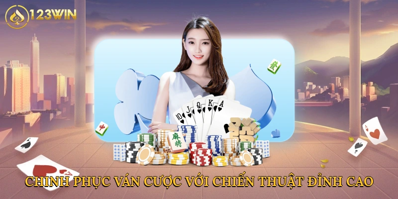 Chinh phục ván cược với chiến thuật đỉnh cao tại 123Win