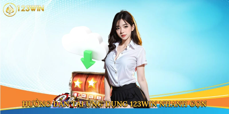 Hướng dẫn tải ứng dụng 123win nhanh gọn