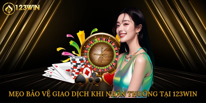 Mẹo bảo vệ giao dịch khi nhận thưởng tại 123win