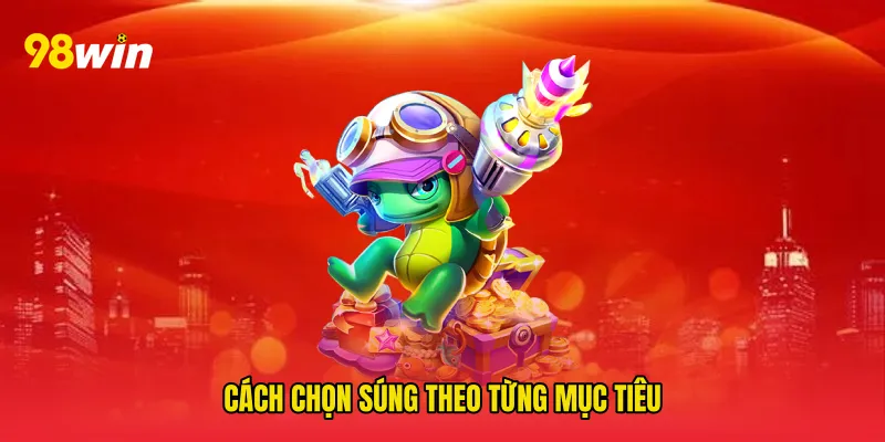 Cách chọn súng theo từng mục tiêu