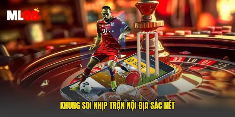 Khung soi nhịp trận nội địa sắc nét