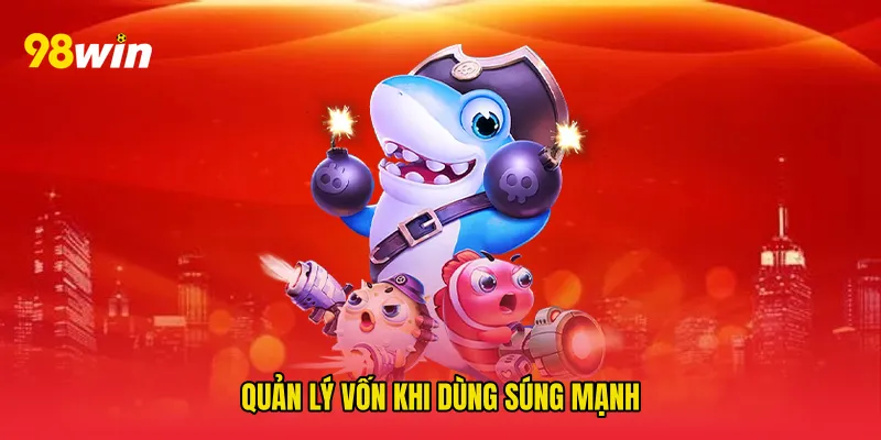 Quản lý vốn khi dùng súng mạnh
